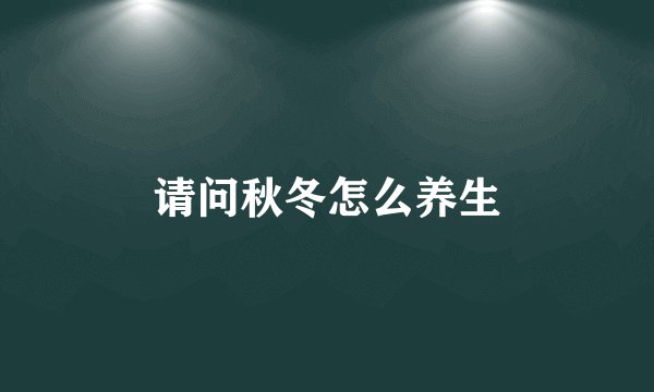 请问秋冬怎么养生