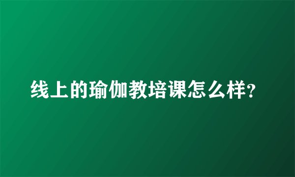 线上的瑜伽教培课怎么样？