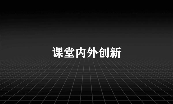 课堂内外创新