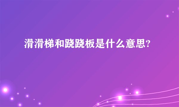 滑滑梯和跷跷板是什么意思?