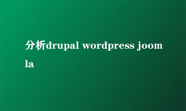 分析drupal wordpress joomla
