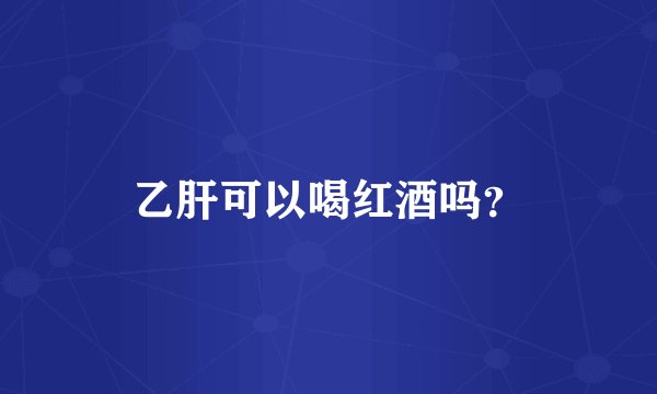 乙肝可以喝红酒吗？