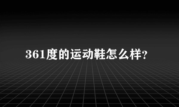 361度的运动鞋怎么样？