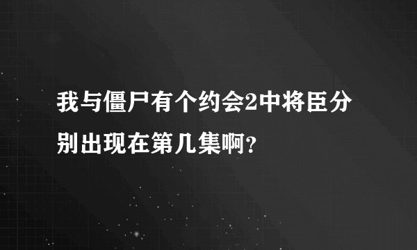 我与僵尸有个约会2中将臣分别出现在第几集啊？