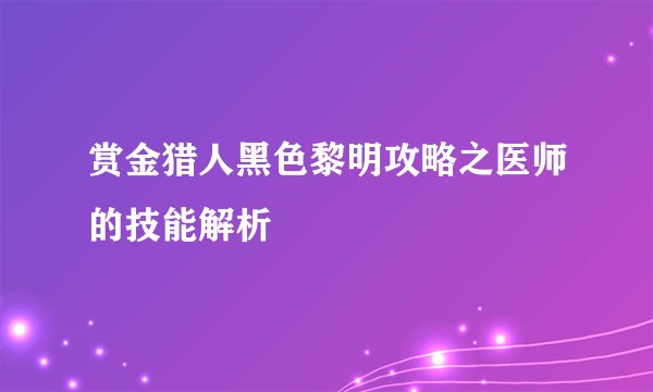 赏金猎人黑色黎明攻略之医师的技能解析