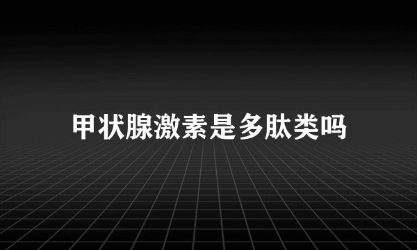 甲状腺激素是多肽类吗