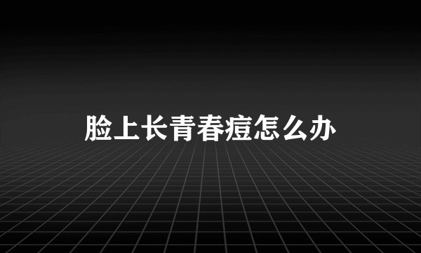 脸上长青春痘怎么办