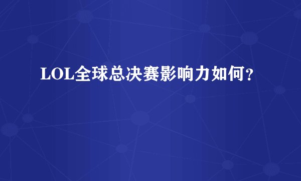 LOL全球总决赛影响力如何？