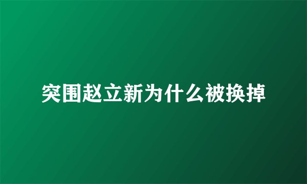 突围赵立新为什么被换掉