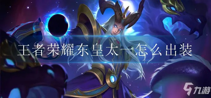王者荣耀东皇太一出装技巧攻略 东皇太一怎么出装