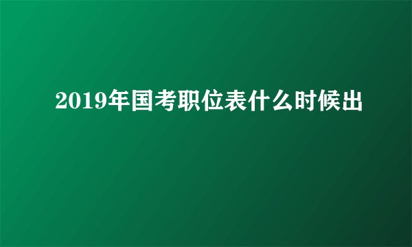2019年国考职位表什么时候出