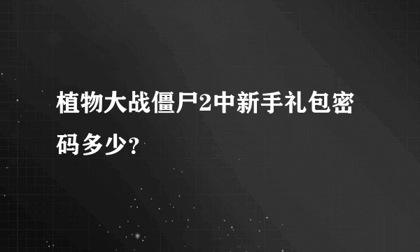 植物大战僵尸2中新手礼包密码多少？