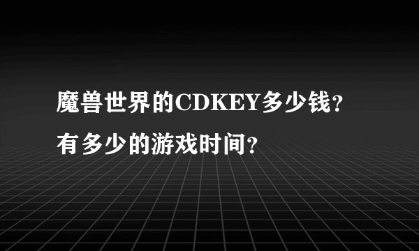 魔兽世界的CDKEY多少钱？有多少的游戏时间？
