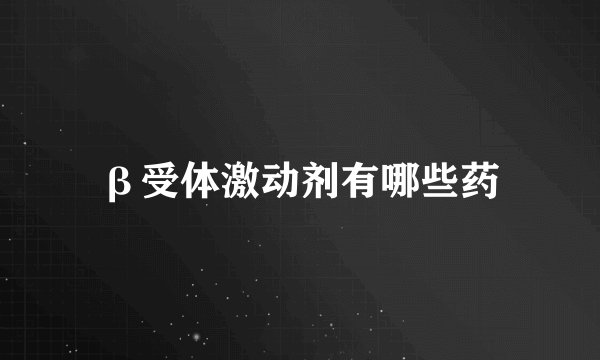 β受体激动剂有哪些药