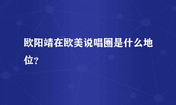 欧阳靖在欧美说唱圈是什么地位？
