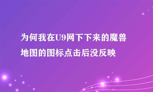 为何我在U9网下下来的魔兽地图的图标点击后没反映
