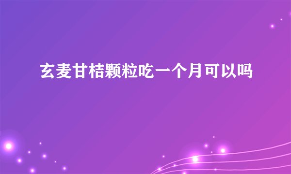 玄麦甘桔颗粒吃一个月可以吗