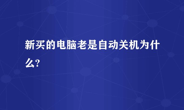 新买的电脑老是自动关机为什么?