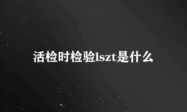 活检时检验lszt是什么