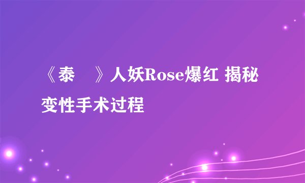 《泰囧》人妖Rose爆红 揭秘变性手术过程