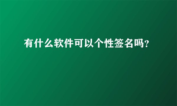 有什么软件可以个性签名吗？