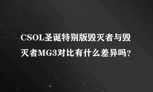 CSOL圣诞特别版毁灭者与毁灭者MG3对比有什么差异吗？