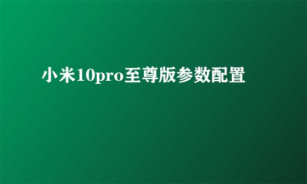 小米10pro至尊版参数配置
