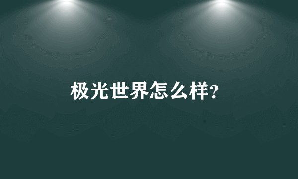 极光世界怎么样？