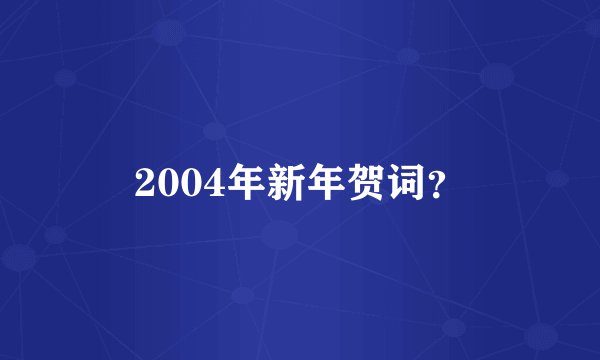2004年新年贺词？