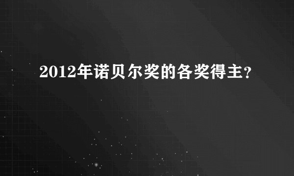 2012年诺贝尔奖的各奖得主？
