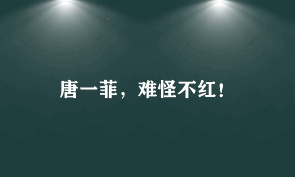 唐一菲，难怪不红！