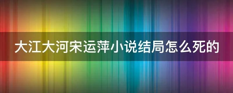 大江大河宋运萍小说结局怎么死的