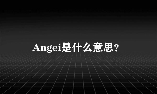 Angei是什么意思？