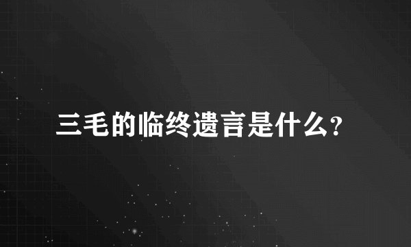 三毛的临终遗言是什么？