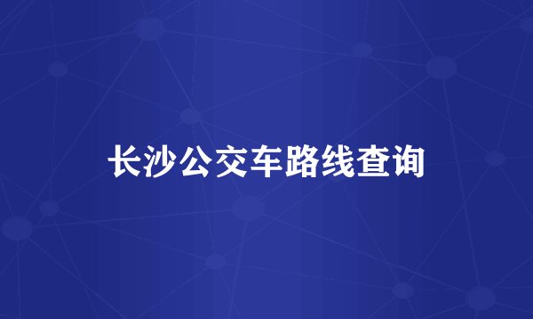 长沙公交车路线查询