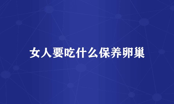 女人要吃什么保养卵巢