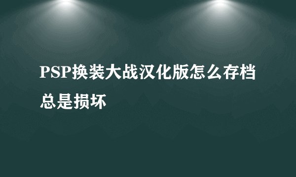 PSP换装大战汉化版怎么存档总是损坏