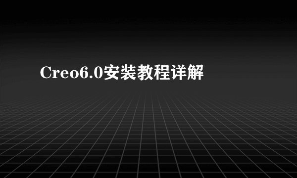 Creo6.0安装教程详解