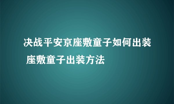 决战平安京座敷童子如何出装 座敷童子出装方法