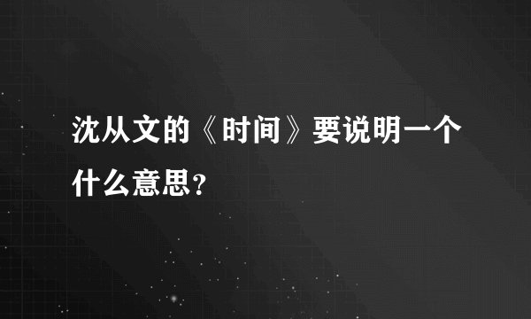 沈从文的《时间》要说明一个什么意思？