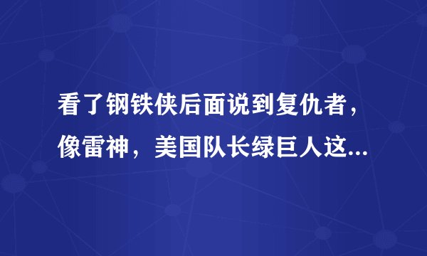 看了钢铁侠后面说到复仇者，像雷神，美国队长绿巨人这些都是怎么排名的，谁先出谁最后复仇者又是怎么来的