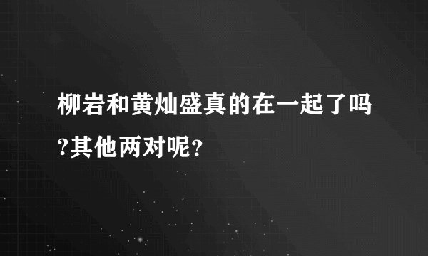 柳岩和黄灿盛真的在一起了吗?其他两对呢？