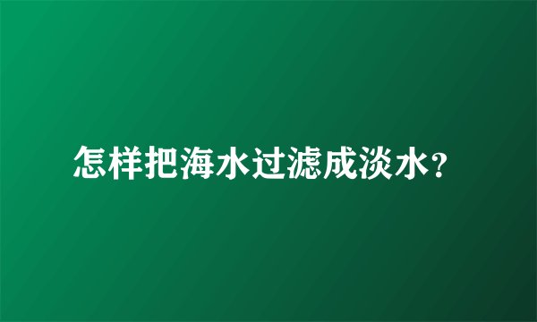 怎样把海水过滤成淡水？