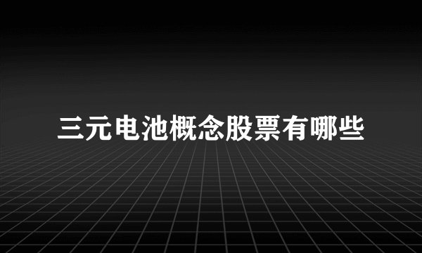 三元电池概念股票有哪些