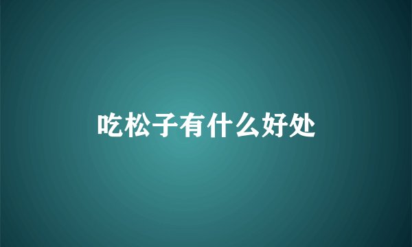 吃松子有什么好处