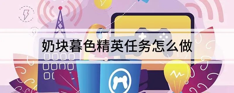 奶块暮色精英任务怎么做