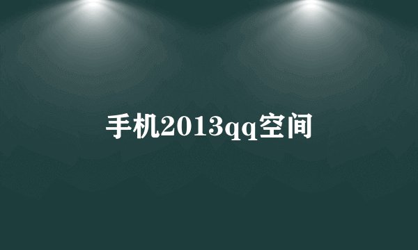手机2013qq空间