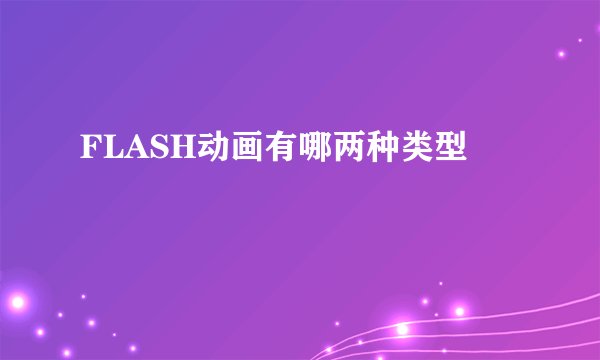 FLASH动画有哪两种类型