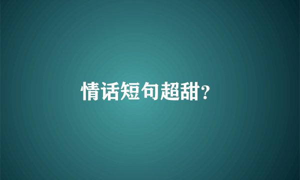 情话短句超甜？