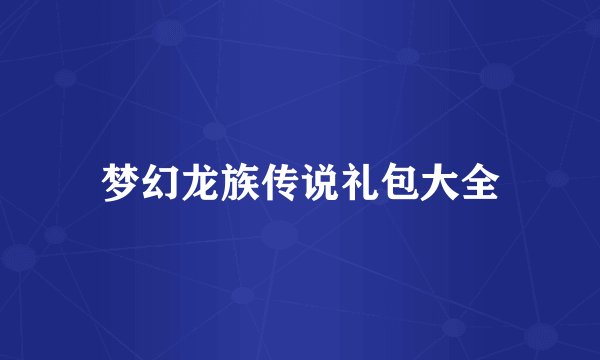 梦幻龙族传说礼包大全